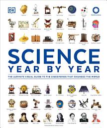 Icon image Science Year by Year: The Ultimate Visual Guide to the Discoveries that Changed the World