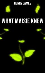 Icon image WHAT MAISIE KNEW: From the famous author of the realism movement, known for Portrait of a Lady, The Ambassadors, The Bostonians, The Turn of The Screw, The Wings of the Dove, The American…