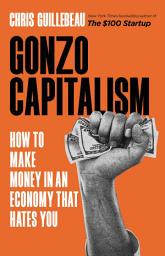 Icon image Gonzo Capitalism: How to Make Money in An Economy That Hates You