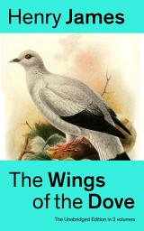 Icon image The Wings of the Dove (The Unabridged Edition in 2 volumes): Classic Romance Novel from the famous author of the realism movement, known for Portrait of a Lady, The Ambassadors, The Princess Casamassima, The Bostonians, The American…