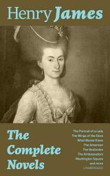 Icon image The Complete Novels: The Portrait of a Lady + The Wings of the Dove + What Maisie Knew + The American + The Bostonian + The Ambassadors + Washington Square and more (Unabridged)