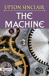 Icon image The Machine: The Machine: Upton Sinclair's Intriguing Tale of Innovation and Consequences