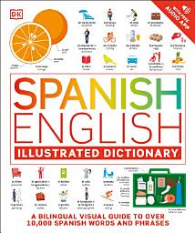 Icon image Spanish English Illustrated Dictionary: A Bilingual Visual Guide to Over 10,000 Spanish Words and Phrases