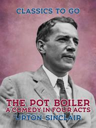 Icon image The Pot Boiler: A Comedy in Four Acts: Restored Classics to Go Edition