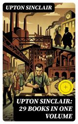 Icon image UPTON SINCLAIR: 29 Books in One Volume: Enriched edition. The Greatest Novels, Social Studies & Health Guides from the Renowned Author, Journalist and Pulitzer Prize Winner