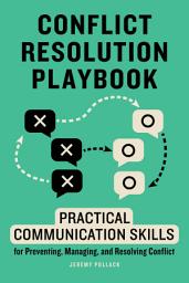 Icon image Conflict Resolution Playbook: Practical Communication Skills for Preventing, Managing, and Resolving Conflict