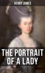 Icon image THE PORTRAIT OF A LADY: From the famous author of the realism movement, known for The Turn of The Screw, The Wings of the Dove, The American, The Bostonian, The Ambassadors, What Maisie Knew…