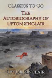 Icon image The Autobiography of Upton Sinclair: Restored Classics to Go Edition