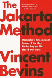 Icon image The Jakarta Method: Washington's Anticommunist Crusade and the Mass Murder Program That Shaped Our World