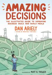 Icon image Amazing Decisions: The Illustrated Guide to Improving Business Deals and Family Meals