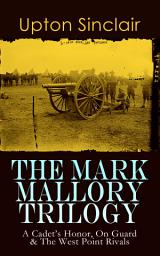 Icon image The Mark Mallory Trilogy: A Cadet's Honor, On Guard & The West Point Rivals: The Life and Adventures of a Military Cadet - From the Renowned Journalist, Pulitzer Prize Winner and Author of The Jungle and Lanny Budd Series