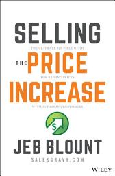 Icon image Selling the Price Increase: The Ultimate B2B Field Guide for Raising Prices Without Losing Customers