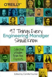 Icon image 97 Things Every Engineering Manager Should Know: Collective Wisdom from the Experts