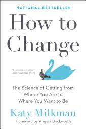 Icon image How to Change: The Science of Getting from Where You Are to Where You Want to Be