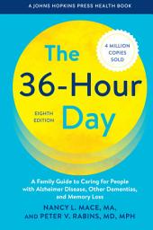 Icon image The 36-Hour Day: A Family Guide to Caring for People with Alzheimer Disease, Other Dementias, and Memory Loss, Edition 8