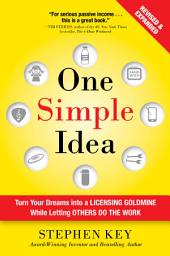 Icon image One Simple Idea, Revised and Expanded Edition: Turn Your Dreams into a Licensing Goldmine While Letting Others Do the Work: Edition 2