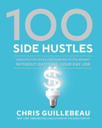 Icon image 100 Side Hustles: Unexpected Ideas for Making Extra Money Without Quitting Your Day Job