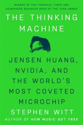 Icon image The Thinking Machine: Jensen Huang, Nvidia, and the World's Most Coveted Microchip